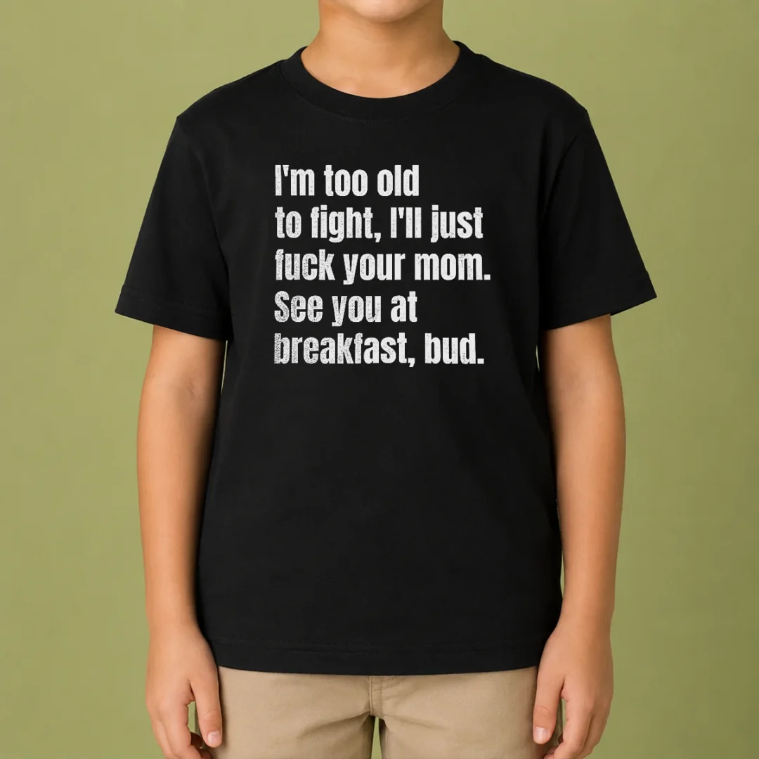 top-i-m-too-old-to-fight-i-ll-just-fuck-your-mom-kids-t-shirt Top I'M Too Old To Fight I'Ll Just Fuck Your Mom Kids T-Shirt