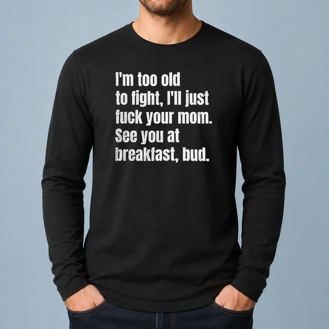 top-i-m-too-old-to-fight-i-ll-just-fuck-your-mom-long-sleeve-shirt Top I'M Too Old To Fight I'Ll Just Fuck Your Mom long sleeve shirt in black, featuring bold white text on front