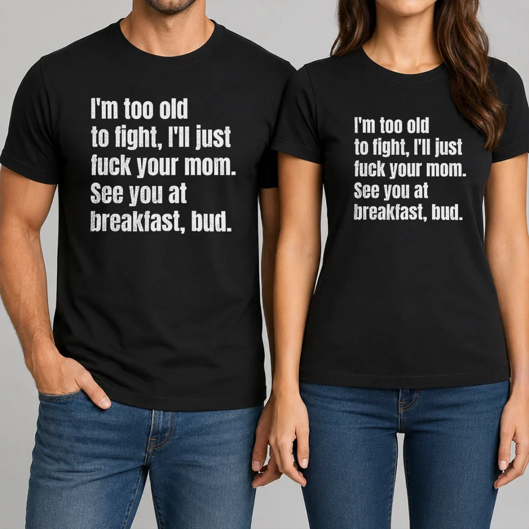 top-i-m-too-old-to-fight-i-ll-just-fuck-your-mom-t-shirt-1 Top I'M Too Old To Fight I'Ll Just Fuck Your Mom t shirt in classic black crew neck style