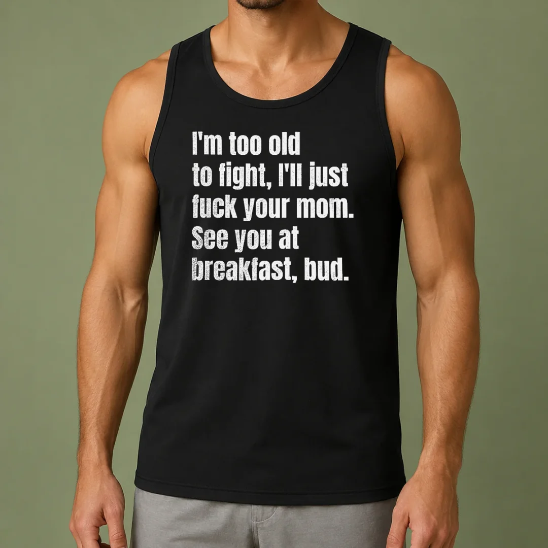 top-i-m-too-old-to-fight-i-ll-just-fuck-your-mom-tank-top Top I'M Too Old To Fight I'Ll Just Fuck Your Mom Tank Top