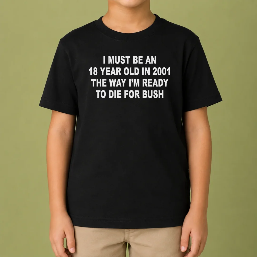 top-i-must-be-an-18-year-old-in-2001-the-way-i-m-ready-to-die-for-bush-backprint-kids-t-shirt Top I Must Be An 18 Year Old In 2001 The Way I'M Ready To Die For Bush Backprint kids t shirt in black, front view