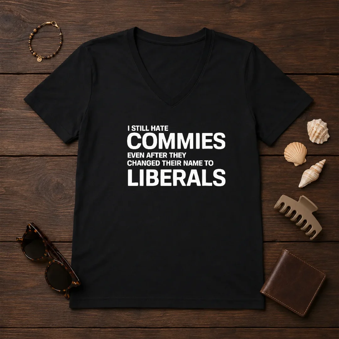 top-i-still-hate-commies-even-after-they-changed-their-name-to-liberals-v-neck-shirt Top I Still Hate Commies Even After They Changed Their Name To Liberals V Neck Shirt in black with bold white text on front