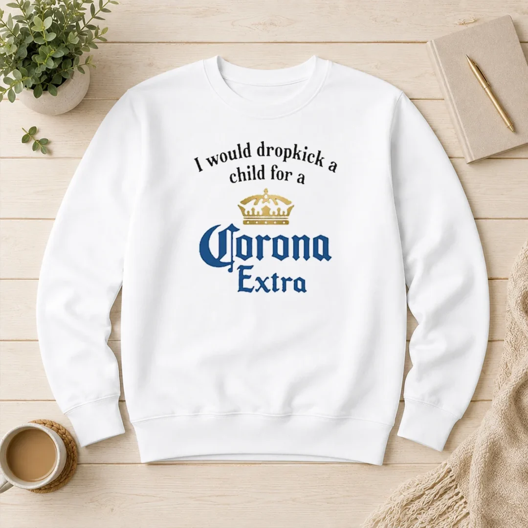 top-i-would-dropkick-a-child-for-a-corona-extra-sweater Top I Would Dropkick A Child For A Corona Extra Sweater