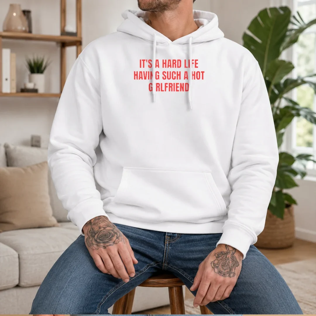 top-it-s-a-hard-life-having-such-a-hot-girlfriend-hoodie-1 Top It'S A Hard Life Having Such A Hot Girlfriend Hoodie