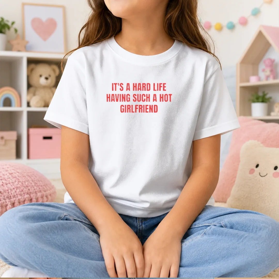 top-it-s-a-hard-life-having-such-a-hot-girlfriend-kids-t-shirt-1 Top It'S A Hard Life Having Such A Hot Girlfriend Kids T-Shirt