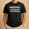 Top Marijuana Is A Gateway Drug To Pizza Funny Weed