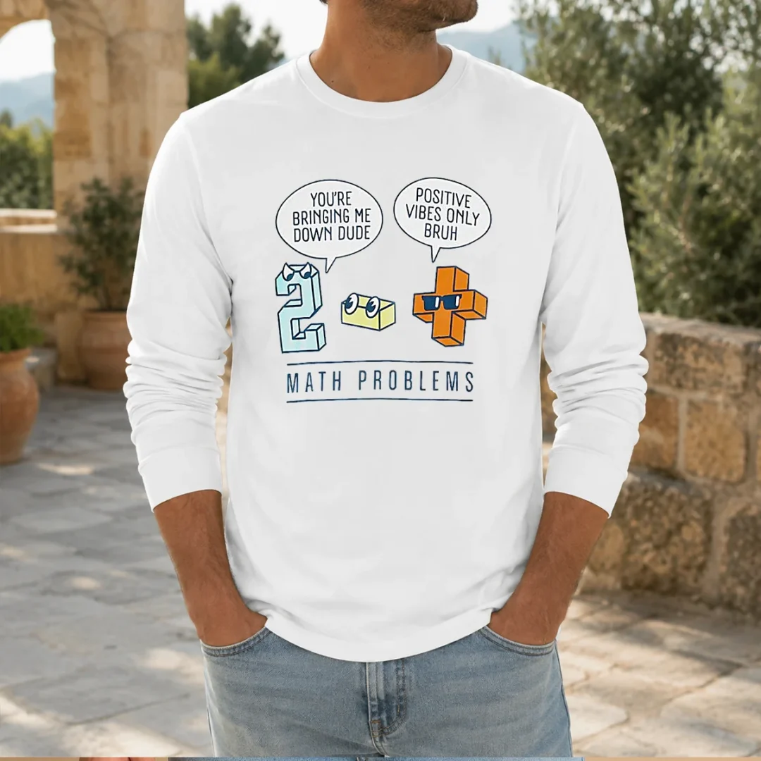 top-math-problems-you-re-bring-me-down-dude-positive-vibes-only-bruh-long-sleeve-shirt Top Math Problems You'Re Bring Me Down Dude Positive Vibes Only Bruh Long Sleeve Shirt
