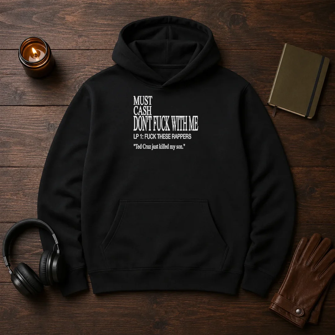top-must-cash-dont-fuck-with-me-lp-1-fuck-these-rappers-ted-cruz-just-killed-my-son-hoodie Top Must Cash Dont Fuck With Me LP 1 Fuck These Rappers Ted Cruz Just Killed My Son Hoodie