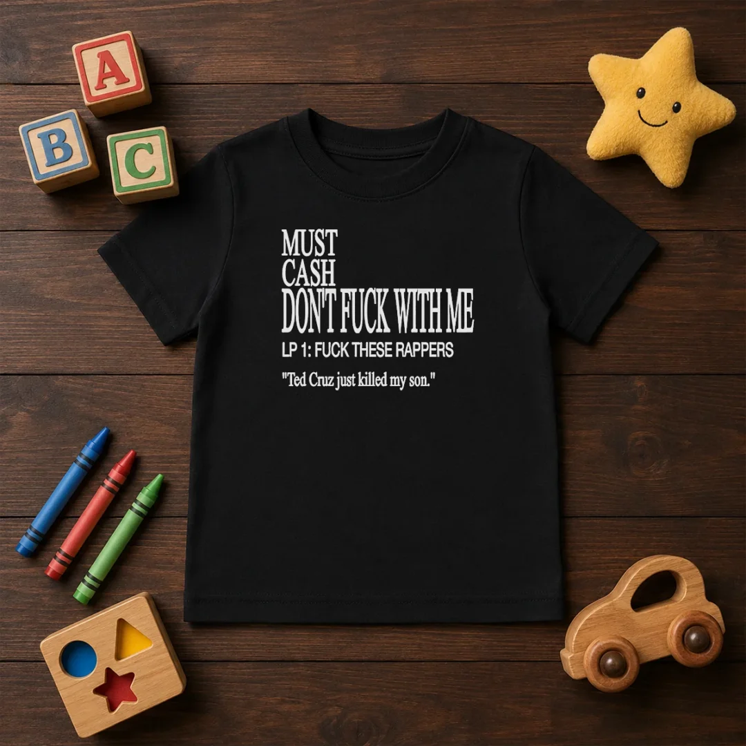 top-must-cash-dont-fuck-with-me-lp-1-fuck-these-rappers-ted-cruz-just-killed-my-son-kids-t-shirt Top Must Cash Dont Fuck With Me LP 1 Fuck These Rappers Ted Cruz Just Killed My Son Kids T-Shirt