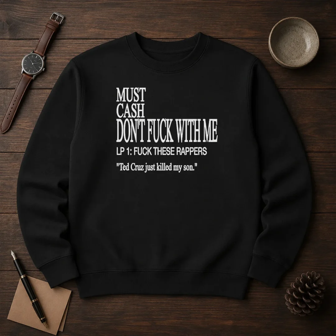 top-must-cash-dont-fuck-with-me-lp-1-fuck-these-rappers-ted-cruz-just-killed-my-son-sweater Top Must Cash Dont Fuck With Me LP 1 Fuck These Rappers Ted Cruz Just Killed My Son graphic sweater in black with bold white text