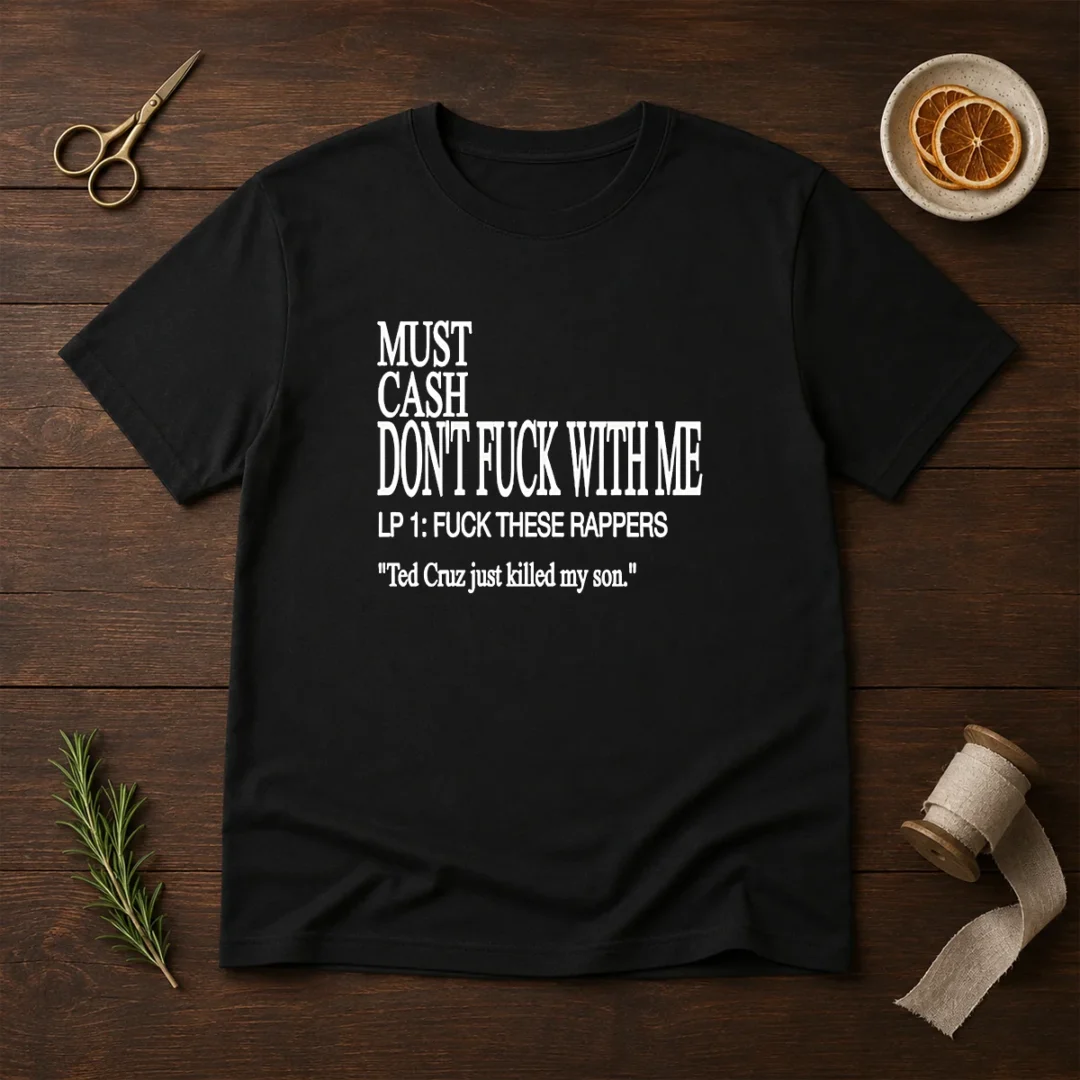 top-must-cash-dont-fuck-with-me-lp-1-fuck-these-rappers-ted-cruz-just-killed-my-son-t-shirt Top Must Cash Dont Fuck With Me LP 1 Fuck These Rappers Ted Cruz Just Killed My Son graphic t shirt in black