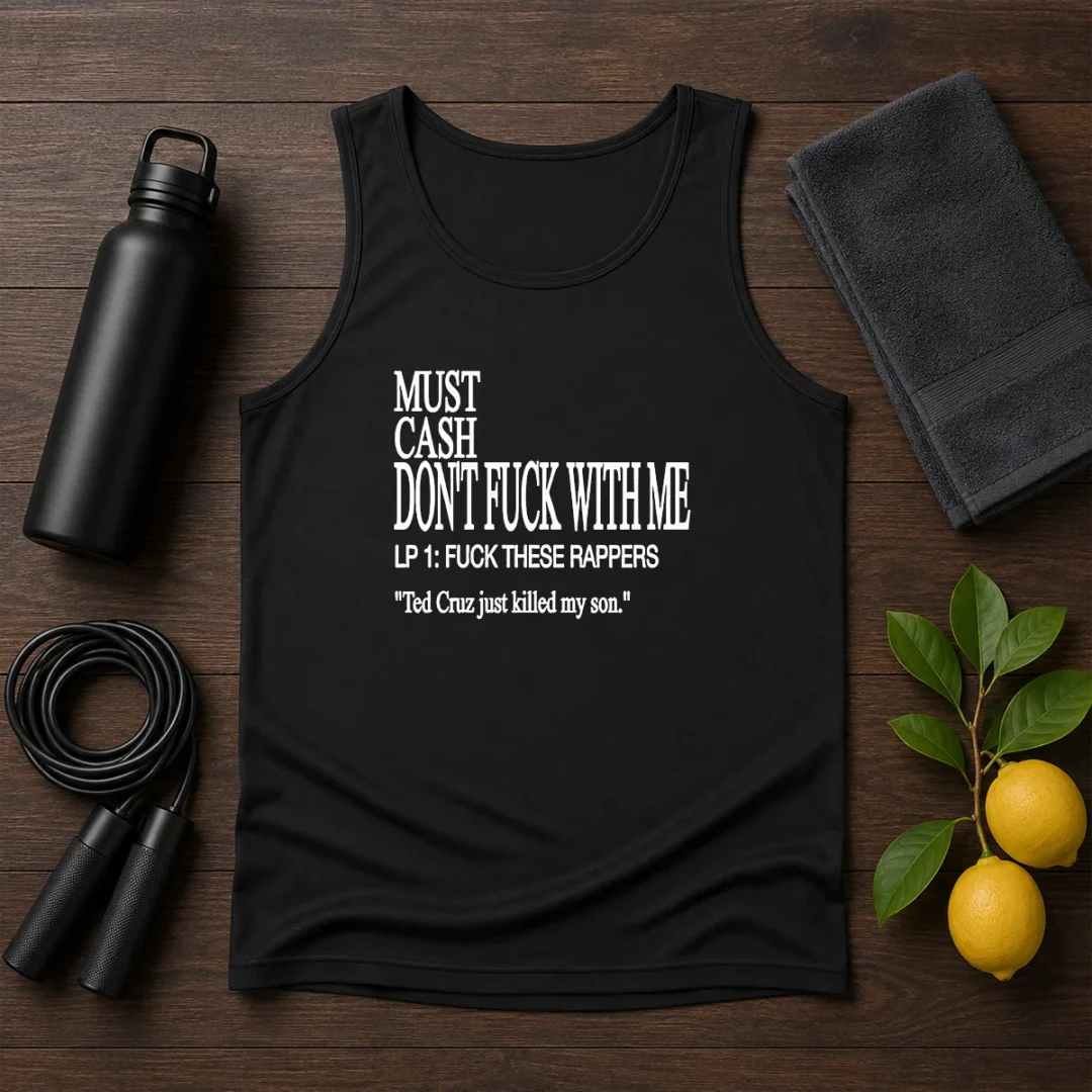 top-must-cash-dont-fuck-with-me-lp-1-fuck-these-rappers-ted-cruz-just-killed-my-son-tank-top Top Must Cash Dont Fuck With Me LP 1 Fuck These Rappers Ted Cruz Just Killed My Son Tank Top