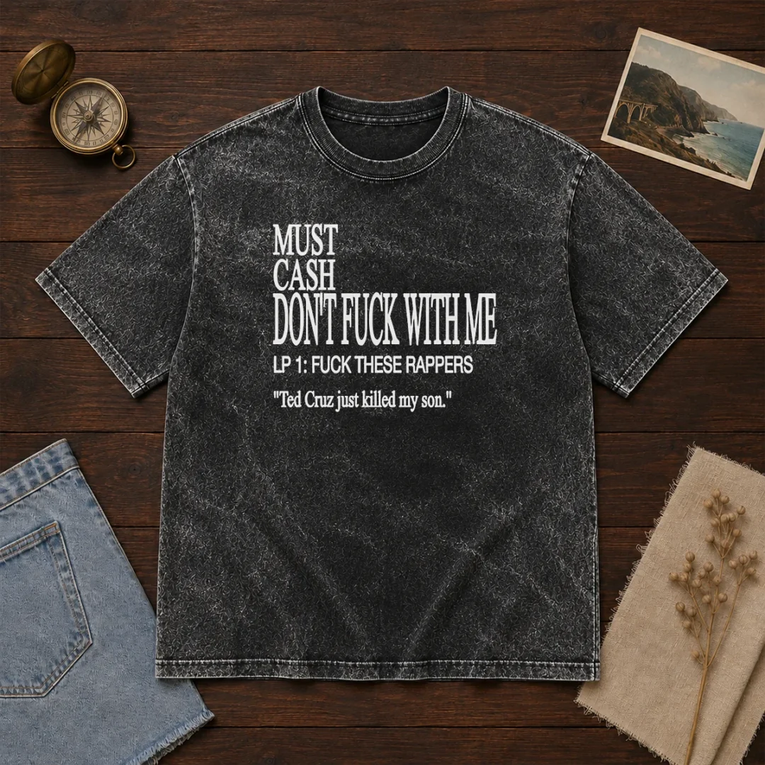 top-must-cash-dont-fuck-with-me-lp-1-fuck-these-rappers-ted-cruz-just-killed-my-son-washed-t-shirt Top Must Cash Dont Fuck With Me LP 1 Fuck These Rappers Ted Cruz Just Killed My Son washed t shirt front view on neutral background