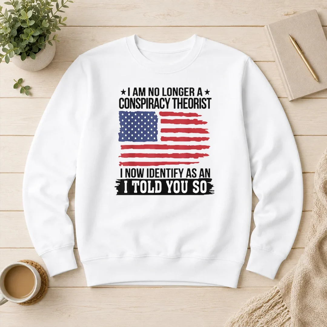 top-nice-i-am-no-longer-a-conspiracy-theorist-i-now-identify-as-an-i-told-you-so-sweater Top Nice I Am No Longer A Conspiracy Theorist I Now Identify As An I Told You So Sweater
