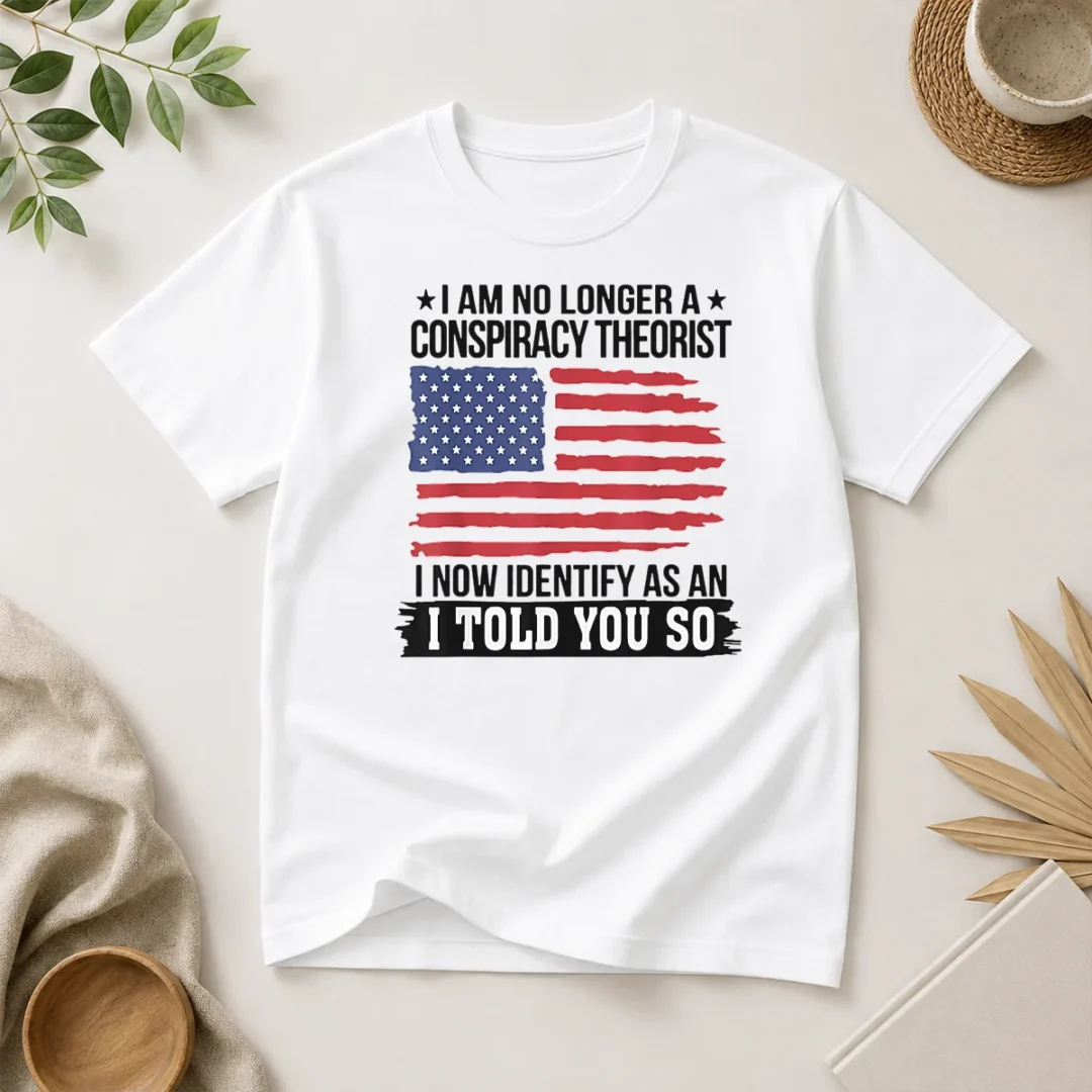 top-nice-i-am-no-longer-a-conspiracy-theorist-i-now-identify-as-an-i-told-you-so-t-shirt-1 Top Nice I Am No Longer A Conspiracy Theorist I Now Identify As An I Told You So
