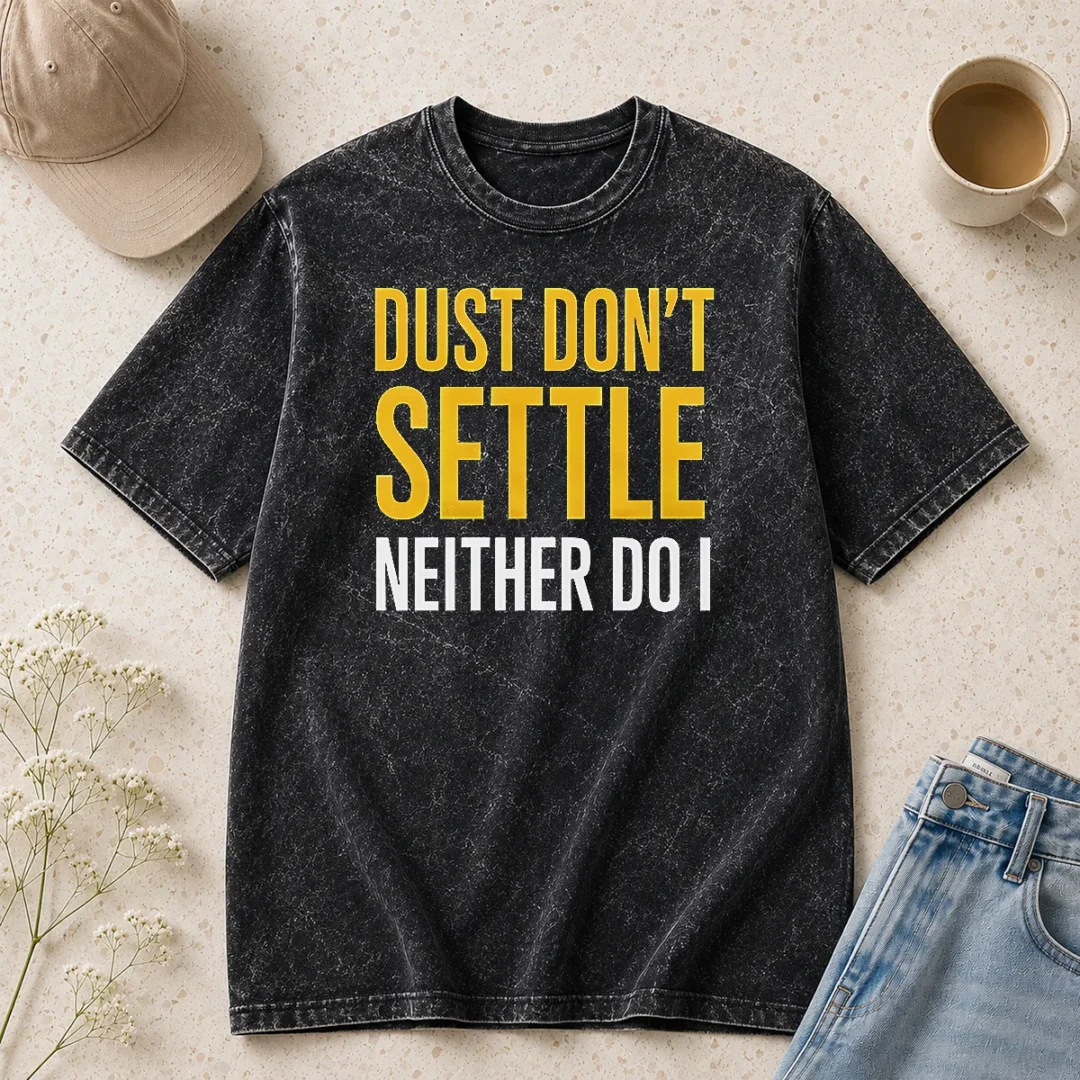 top-original-dust-don-t-settle-neither-do-i-washed-t-shirt Top Original Dust Don'T Settle Neither Do I Washed T-Shirt