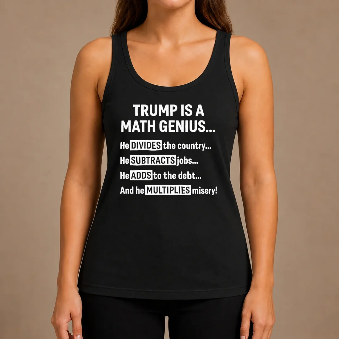 top-premium-trump-is-a-math-genius-divides-the-country-subtracts-jobs-adds-to-the-debt-multiplies-misery-tank Top Premium Trump Is A Math Genius Divides The Country Subtracts Jobs Adds To The Debt Multiplies Misery Tank Top