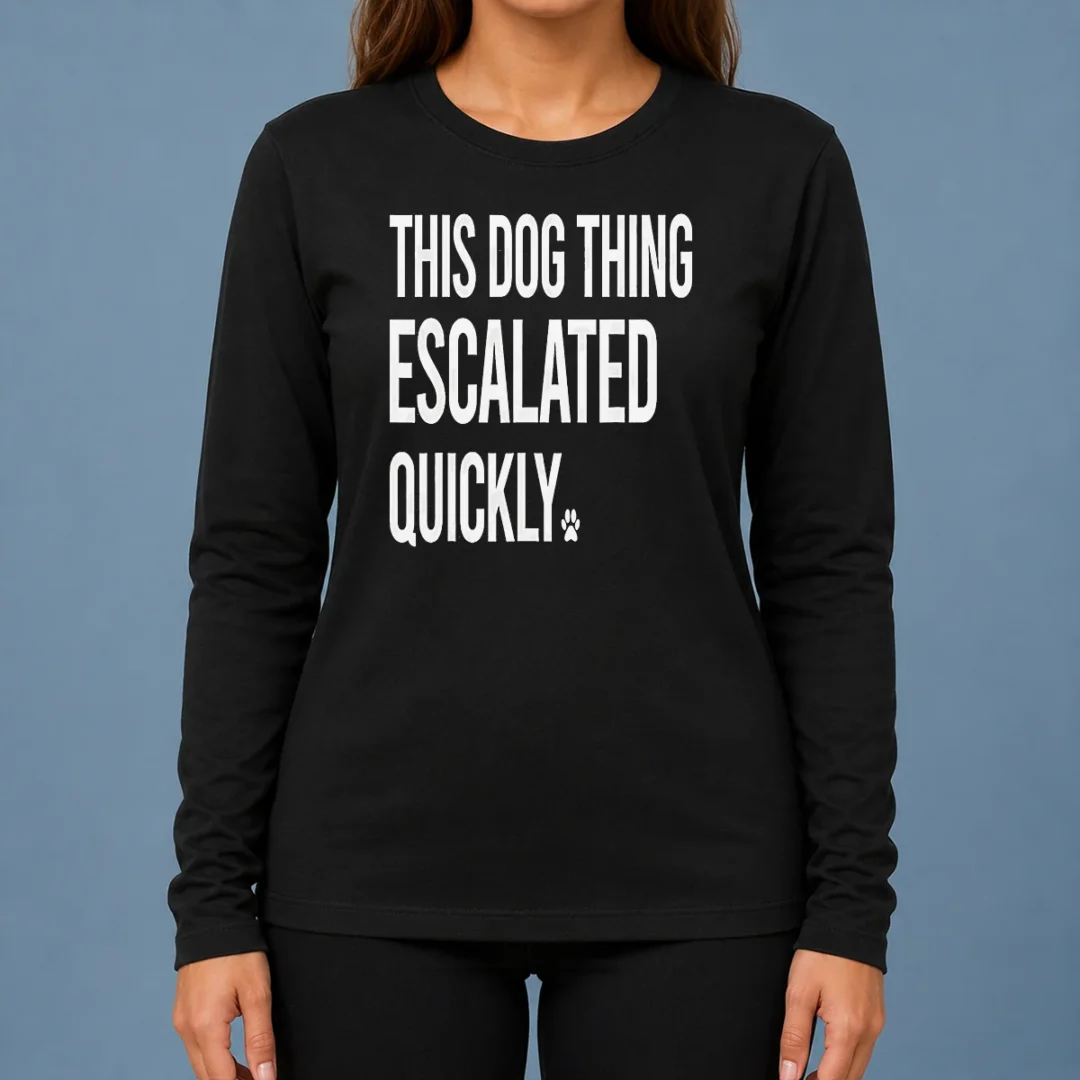 top-pretty-this-dog-thing-escalated-quickly-long-sleeve-shirt Top Pretty This Dog Thing Escalated Quickly Long Sleeve Shirt