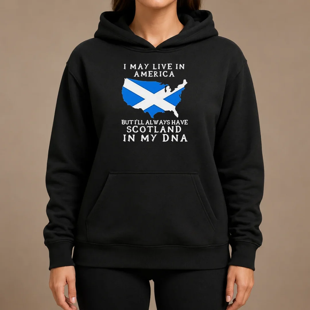 Top Scottish Heritage Apparel I May Live In America But I Will Always Have Scotland In My DNA Hoodie Top Scottish Heritage Apparel I May Live In America But I Will Always Have Scotland In My DNA Hoodie