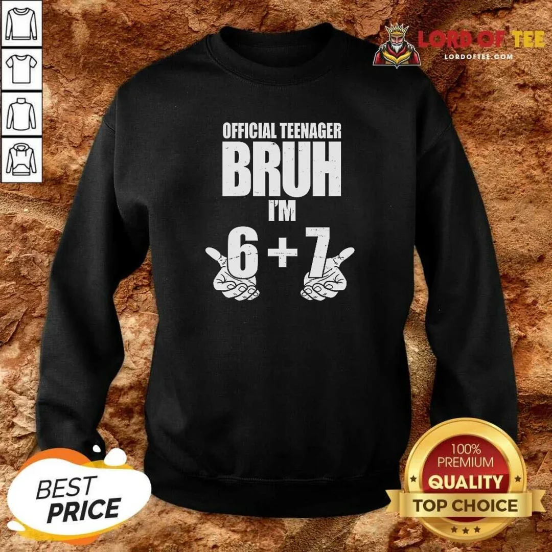 Top Teenager Bruh I'M 6 Plus 7 67 Meme Sweatshirt sweatshirt optimized Top Teenager Bruh I'M 6 Plus 7 67 Meme Sweatshirt