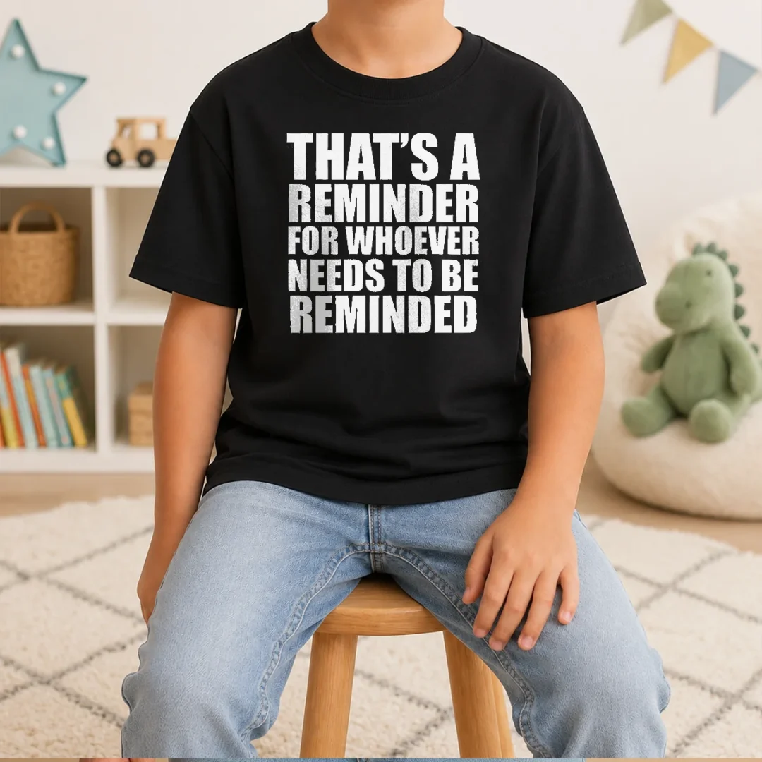 top-thats-a-reminder-for-whoever-needs-to-be-reminded-bold-statement-quote-kids-t-shirt Top Thats A Reminder For Whoever Needs To Be Reminded Bold Statement Quote Shirt - Image 9