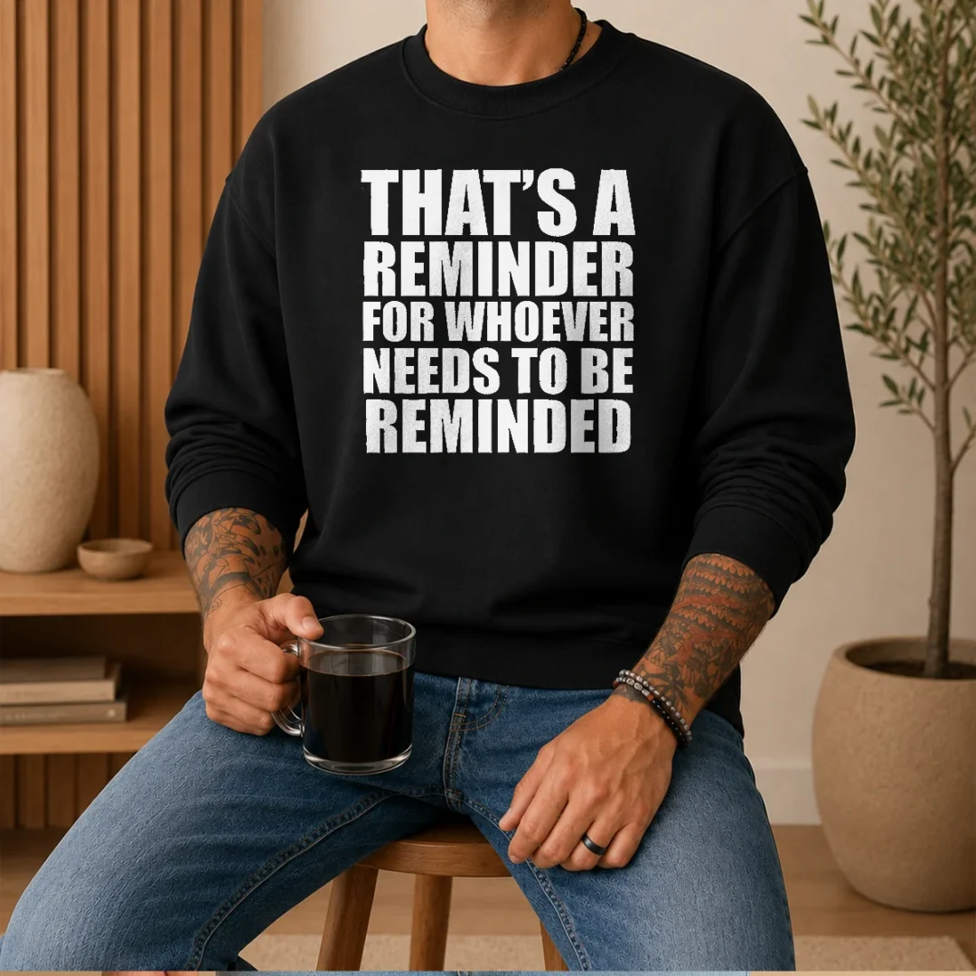 top-thats-a-reminder-for-whoever-needs-to-be-reminded-bold-statement-quote-sweater Top Thats A Reminder For Whoever Needs To Be Reminded Bold Statement Quote Sweater