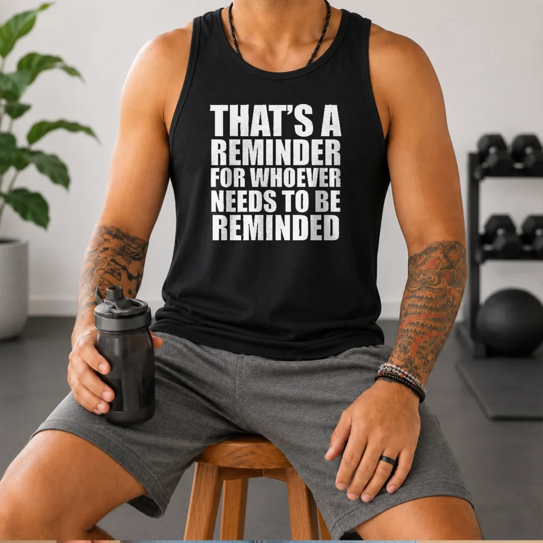 top-thats-a-reminder-for-whoever-needs-to-be-reminded-bold-statement-quote-tank-top Top Thats A Reminder For Whoever Needs To Be Reminded Bold Statement Quote Tank Top