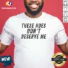 Top These Hoes Don'T Deserve Me Bold Capitalized Statement Quote Graphic Text shirt in black cotton short sleeve