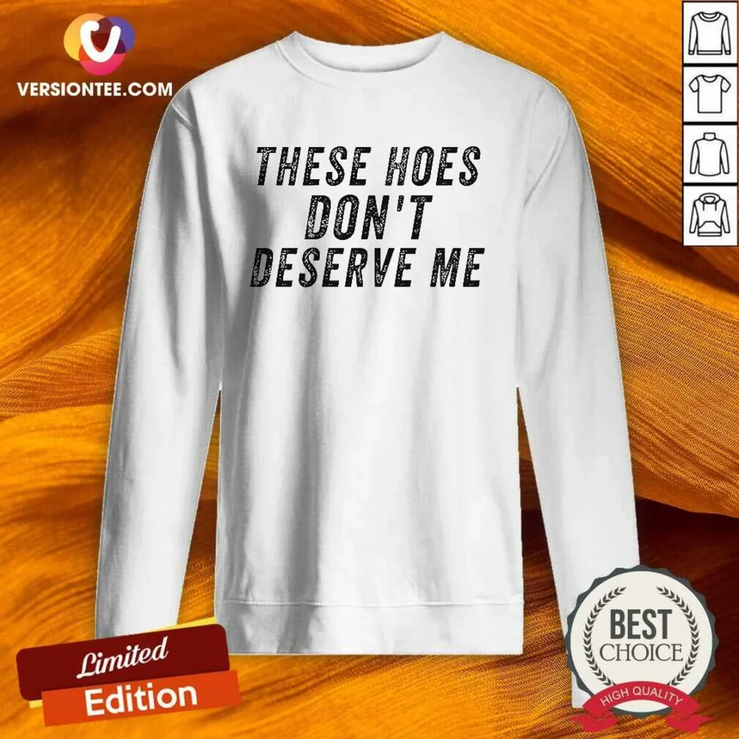 top-these-hoes-don-t-deserve-me-bold-capitalized-statement-quote-graphic-text-sweatshirt Top These Hoes Don'T Deserve Me Bold Capitalized Statement Quote Graphic Text Sweatshirt in black, crewneck style with large white text
