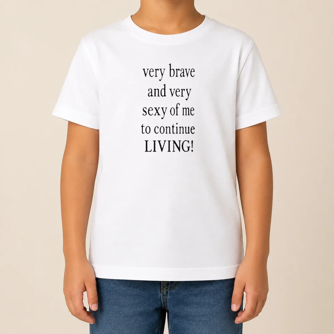 Top Very Brave And Very Sexy Of Me To Continue Living Bold Statement Text Kids T Shirt Top Very Brave And Very Sexy Of Me To Continue Living Bold Statement Text Kids T-Shirt