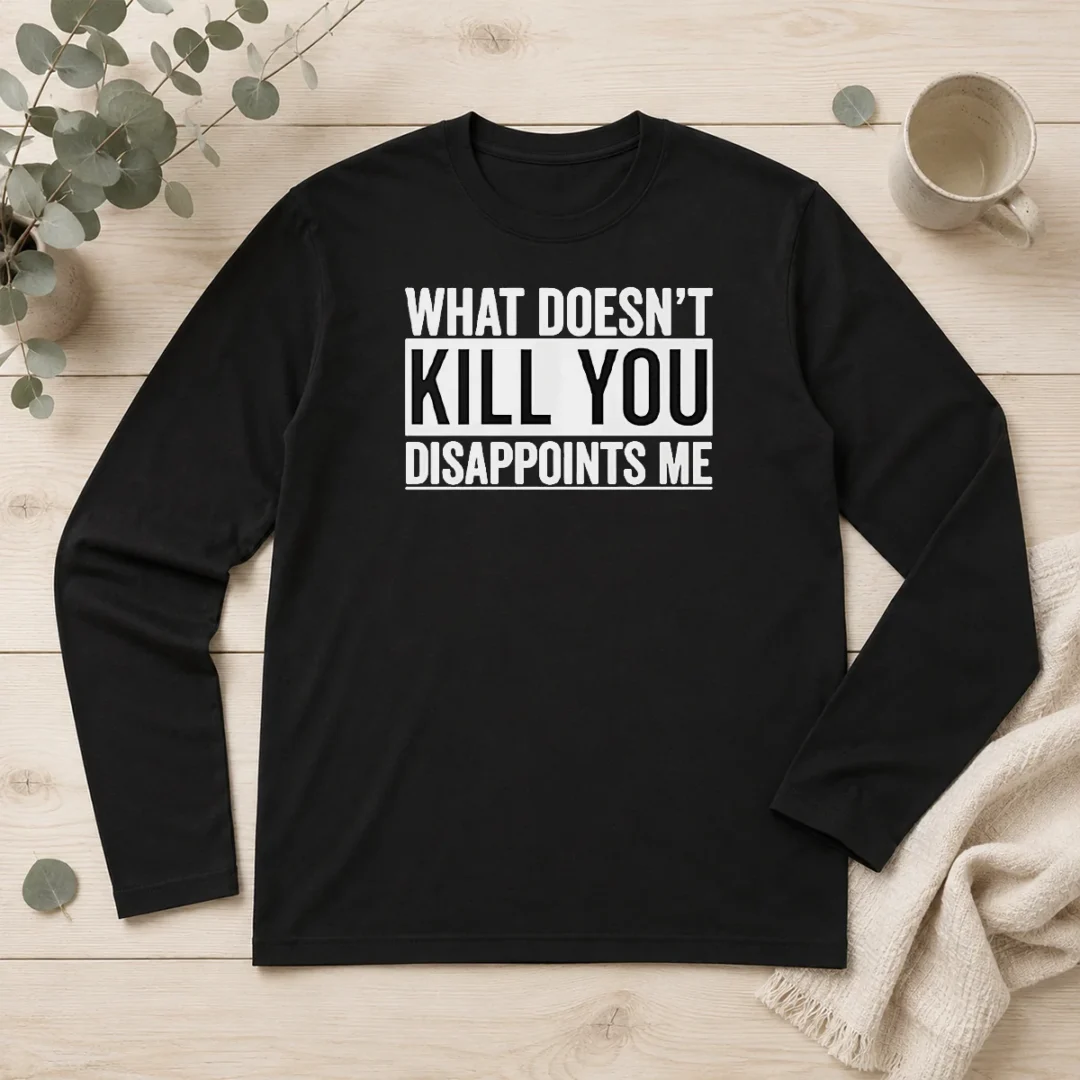 top-what-doesn-t-kill-you-disappoints-me-long-sleeve-shirt Top What Doesn'T Kill You Disappoints Me Long Sleeve Shirt