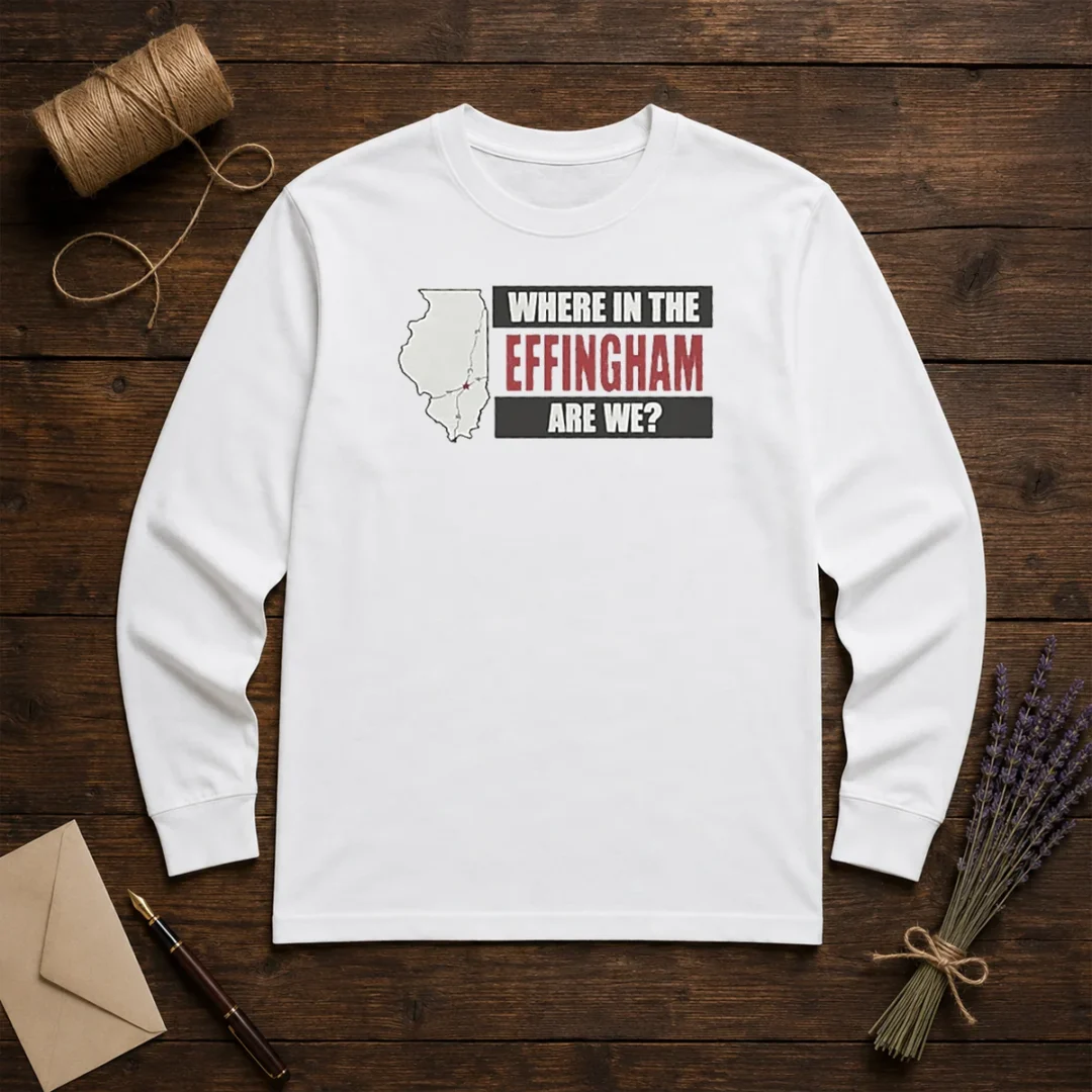 top-where-in-the-effingham-are-we-long-sleeve-shirt Top Where In The Effingham Are We Long Sleeve Shirt