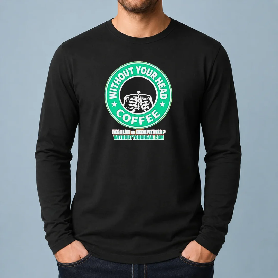 top-without-your-head-coffee-regular-or-decapitated-skeleton-long-sleeve-shirt Top Without Your Head Coffee Regular Or Decapitated Skeleton Long Sleeve Shirt