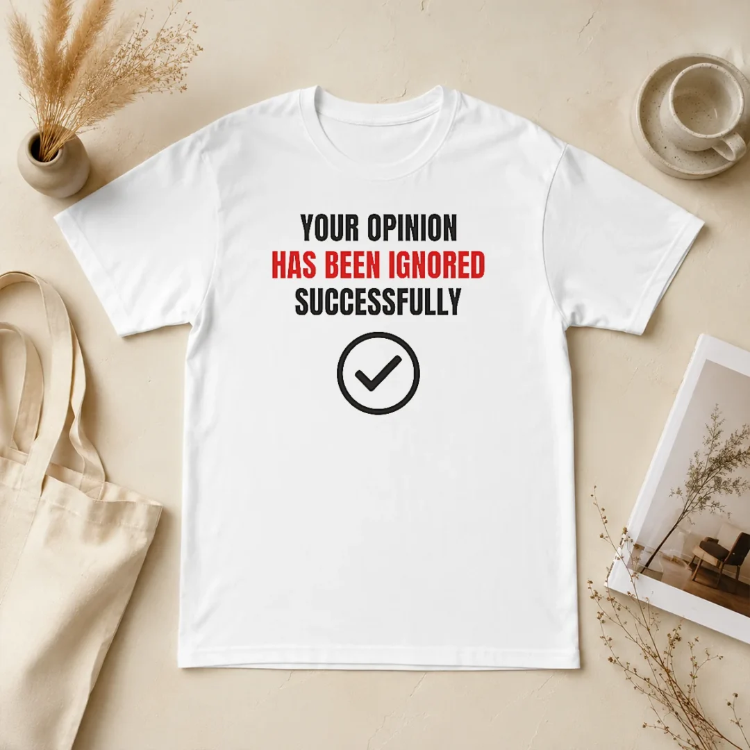 Top Your Opinion Has Been Ignored Successfully T Shirt Top Your Opinion Has Been Ignored Successfully t shirt in black, unisex crew neck cotton tee