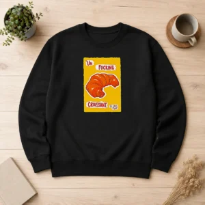 Original UN Fucking Croissant S Il Vous PlaîT Funny French Food Lover Sweater