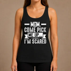 Hot Mom Come Pick Me Up I'M Scared Funny Tank Top
