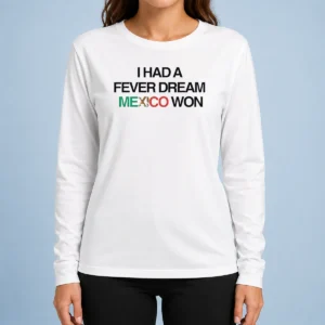 Original I Had A Fever Dream Mexico Won Football Long Sleeve Shirt