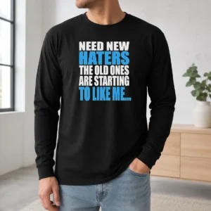 Hot Need New Haters The Old Ones Are Starting To Like Me Quote Long Sleeve Shirt
