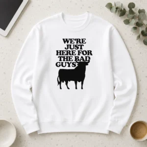 Good Premium Bull We Are Just Here For The Bad Guys Long Sleeve Shirt