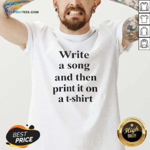 Pretty Write A Song And Then Print It On A V-Neck Shirt