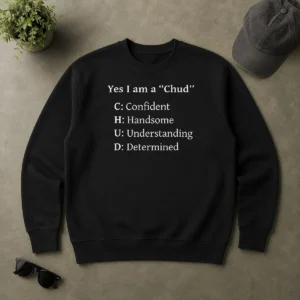 Pretty Good Yes I Am A CHUD Shirt Confident Handsome Understanding Determined Sweater