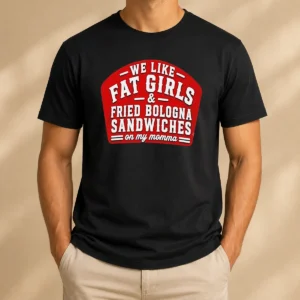 Awesome Happy We Like Fat Girls And Fried Bologna Sandwiches On My Momma t shirt in black, short sleeve cotton tee
