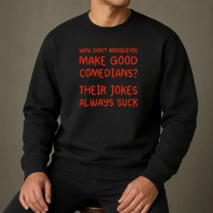 Nice Why Don'T Mosquitos Make Good Comedians Their Jokes Always Suck Sweater