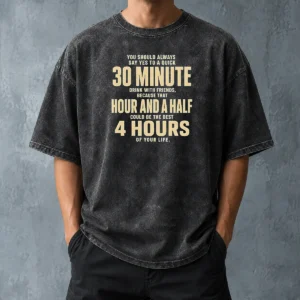 Nice You Should Always Say Yes To A Quick 30 Minute Drink With Friends Quote Washed T-Shirt