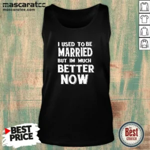 Hot I Used To Be Married But I'M Much Better Now Tank Top