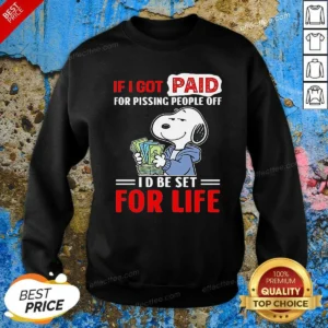 Official Snoopy If I Got Paid For Pissing People Off I'D Be Set For Life Sweatshirt