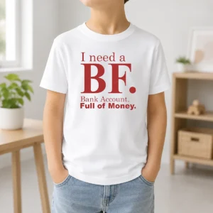 Awesome I Need A BF Bank Account Full Of Money Kids T-Shirt
