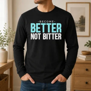 Good Top Inspirational Quote Become Better Not Bitter Motivational Long Sleeve Shirt in white with bold black text
