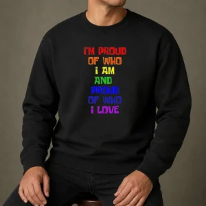 Top I'M Proud Of WHO I Am And Proud Of WHO I Love Sweater