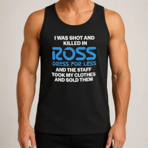 Nice Good I Was Shot And Killed In Ross Dress For Less And The Staff Took My Clothes And Sold Them Tank Top